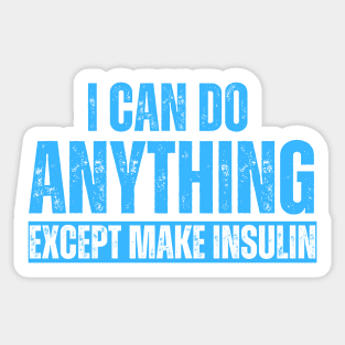 I Can Do Anything Except Make Insulin Sticker